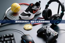 森林狼击败奇才，球队士气高昂备受瞩目