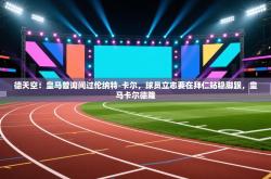 德天空：皇马曾询问过伦纳特-卡尔，球员立志要在拜仁站稳脚跟，皇马卡尔德隆