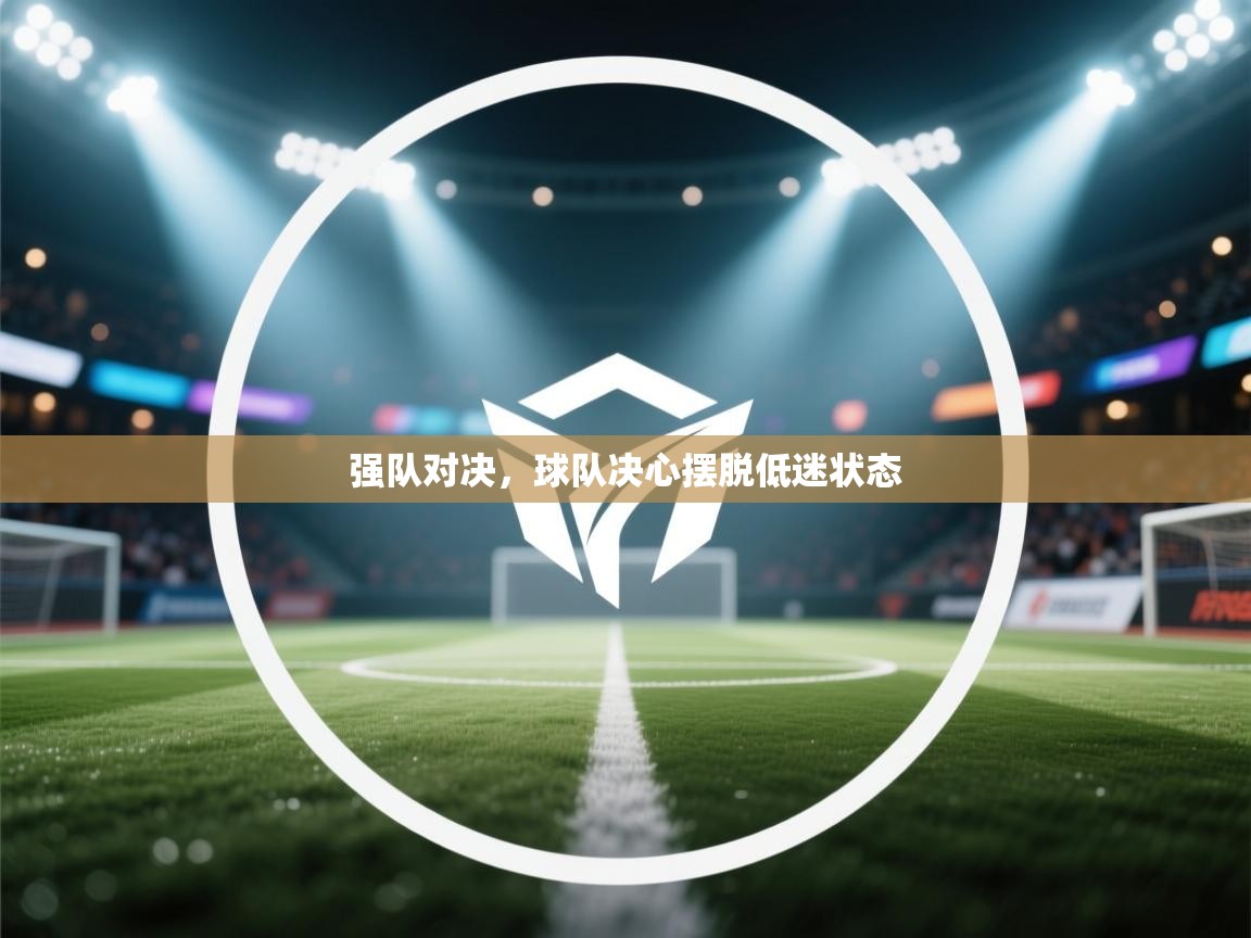 强队对决，球队决心摆脱低迷状态  第2张